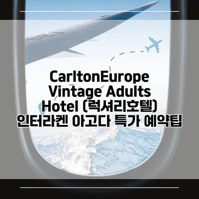 CarltonEurope Vintage Adults Hotel (럭셔리호텔) 인터라켄 아고다 특가 예약팁