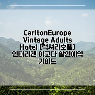 CarltonEurope Vintage Adults Hotel (럭셔리호텔) 인터라켄 아고다 할인예약 가이드