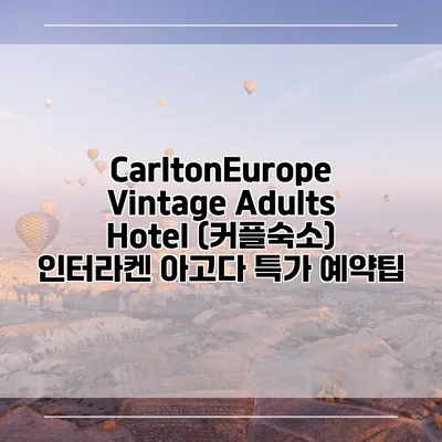 CarltonEurope Vintage Adults Hotel (커플숙소) 인터라켄 아고다 특가 예약팁
