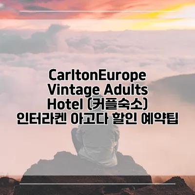 CarltonEurope Vintage Adults Hotel (커플숙소) 인터라켄 아고다 할인 예약팁