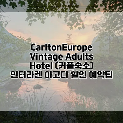 CarltonEurope Vintage Adults Hotel (커플숙소) 인터라켄 아고다 할인 예약팁