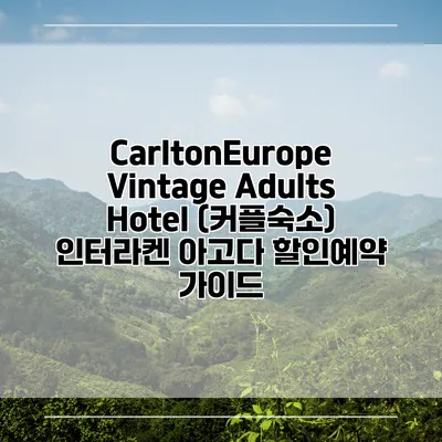 CarltonEurope Vintage Adults Hotel (커플숙소) 인터라켄 아고다 할인예약 가이드