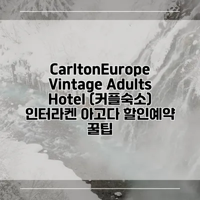CarltonEurope Vintage Adults Hotel (커플숙소) 인터라켄 아고다 할인예약 꿀팁
