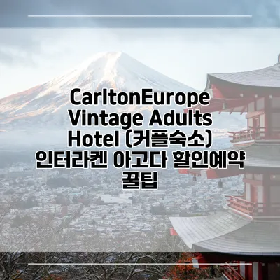 CarltonEurope Vintage Adults Hotel (커플숙소) 인터라켄 아고다 할인예약 꿀팁