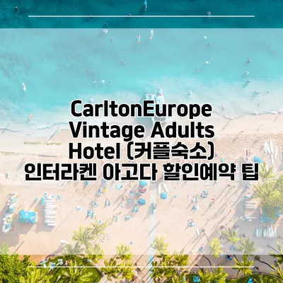 CarltonEurope Vintage Adults Hotel (커플숙소) 인터라켄 아고다 할인예약 팁
