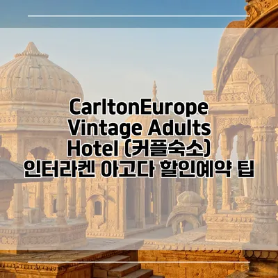 CarltonEurope Vintage Adults Hotel (커플숙소) 인터라켄 아고다 할인예약 팁