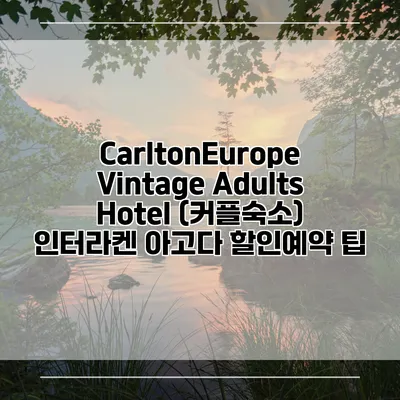 CarltonEurope Vintage Adults Hotel (커플숙소) 인터라켄 아고다 할인예약 팁