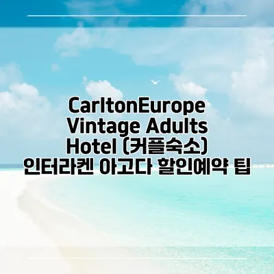 CarltonEurope Vintage Adults Hotel (커플숙소) 인터라켄 아고다 할인예약 팁