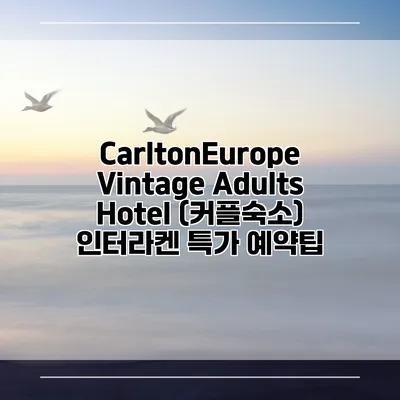 CarltonEurope Vintage Adults Hotel (커플숙소) 인터라켄 특가 예약팁