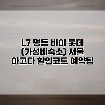 L7 명동 바이 롯데 (가성비숙소) 서울 아고다 할인코드 예약팁