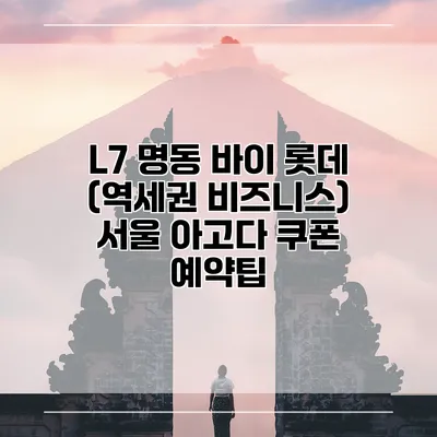 L7 명동 바이 롯데 (역세권 비즈니스) 서울 아고다 쿠폰 예약팁