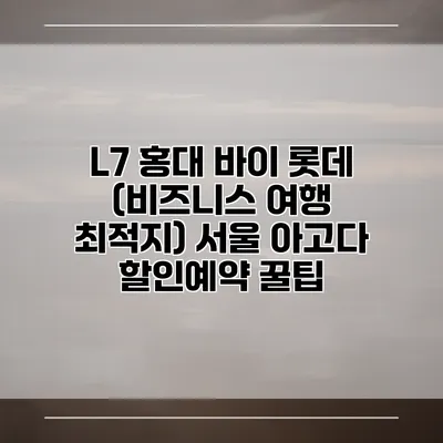 L7 홍대 바이 롯데 (비즈니스 여행 최적지) 서울 아고다 할인예약 꿀팁