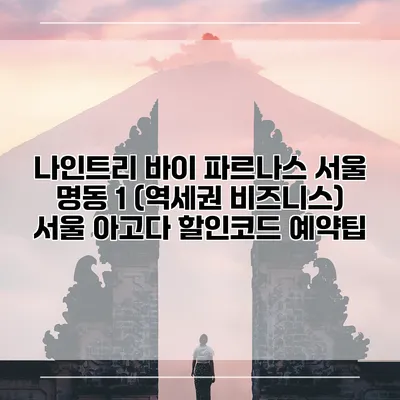 나인트리 바이 파르나스 서울 명동 1 (역세권 비즈니스) 서울 아고다 할인코드 예약팁