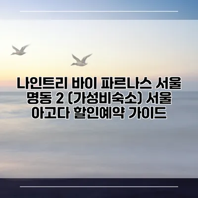 나인트리 바이 파르나스 서울 명동 2 (가성비숙소) 서울 아고다 할인예약 가이드