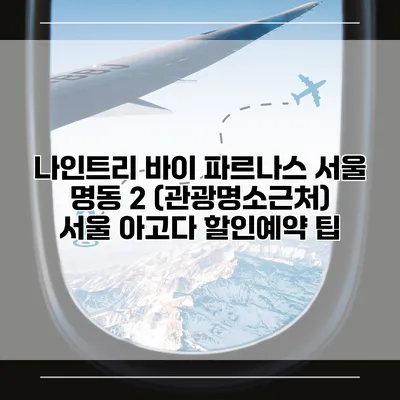 나인트리 바이 파르나스 서울 명동 2 (관광명소근처) 서울 아고다 할인예약 팁