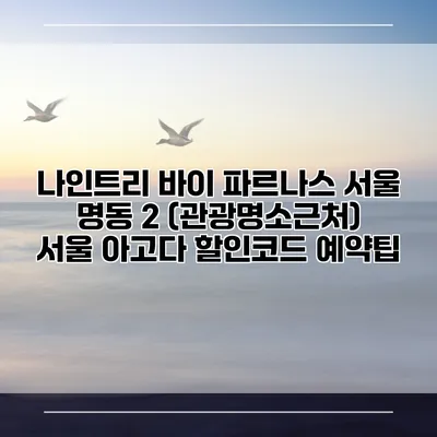 나인트리 바이 파르나스 서울 명동 2 (관광명소근처) 서울 아고다 할인코드 예약팁
