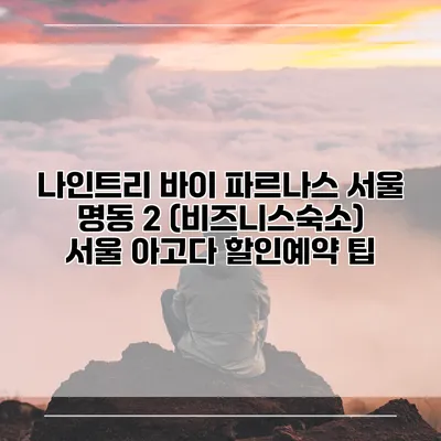 나인트리 바이 파르나스 서울 명동 2 (비즈니스숙소) 서울 아고다 할인예약 팁
