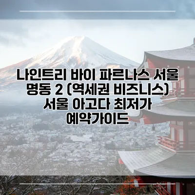 나인트리 바이 파르나스 서울 명동 2 (역세권 비즈니스) 서울 아고다 최저가 예약가이드