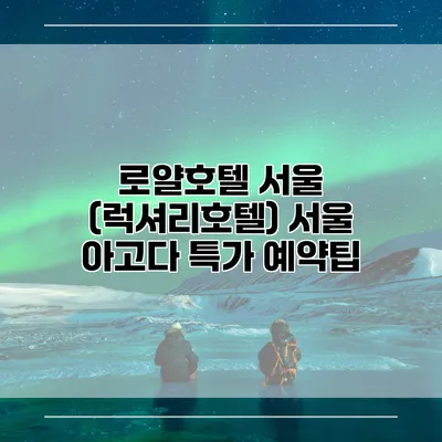 로얄호텔 서울 (럭셔리호텔) 서울 아고다 특가 예약팁