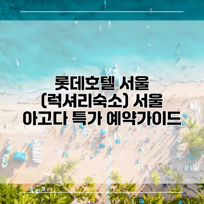 롯데호텔 서울 (럭셔리숙소) 서울 아고다 특가 예약가이드