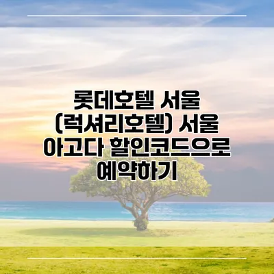 롯데호텔 서울 (럭셔리호텔) 서울 아고다 할인코드으로 예약하기