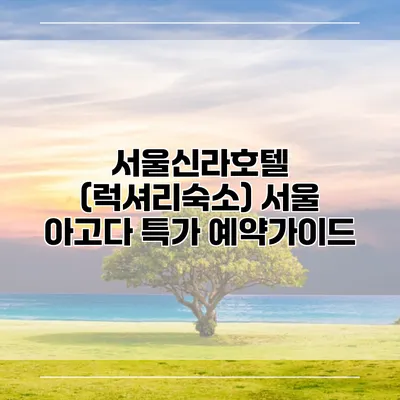 서울신라호텔 (럭셔리숙소) 서울 아고다 특가 예약가이드