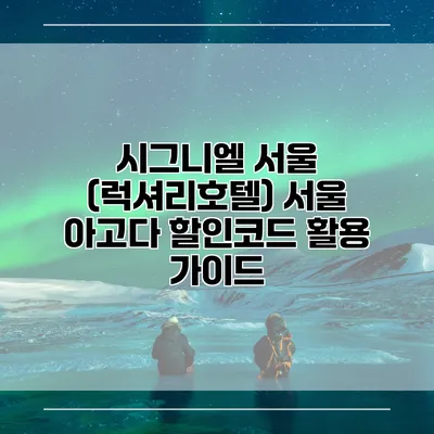 시그니엘 서울 (럭셔리호텔) 서울 아고다 할인코드 활용 가이드