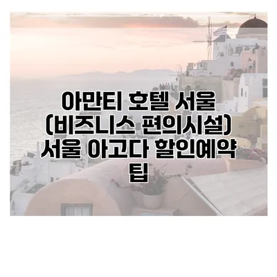 아만티 호텔 서울 (비즈니스 편의시설) 서울 아고다 할인예약 팁
