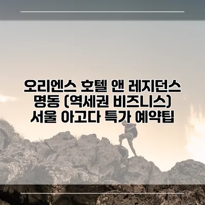 오리엔스 호텔 앤 레지던스 명동 (역세권 비즈니스) 서울 아고다 특가 예약팁