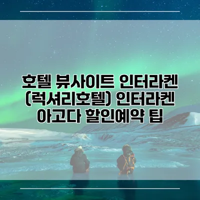 호텔 뷰사이트 인터라켄 (럭셔리호텔) 인터라켄 아고다 할인예약 팁
