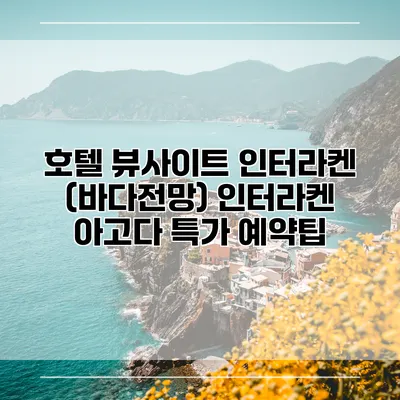호텔 뷰사이트 인터라켄 (바다전망) 인터라켄 아고다 특가 예약팁