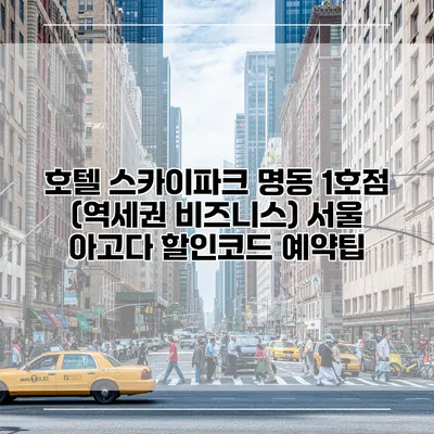 호텔 스카이파크 명동 1호점 (역세권 비즈니스) 서울 아고다 할인코드 예약팁