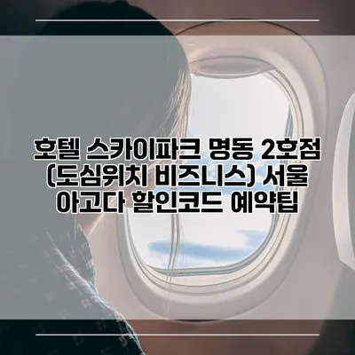 호텔 스카이파크 명동 2호점 (도심위치 비즈니스) 서울 아고다 할인코드 예약팁