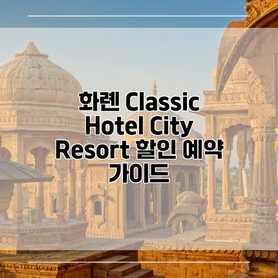 화롄 Classic Hotel City Resort 할인 예약 가이드