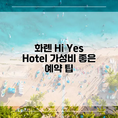 화롄 Hi Yes Hotel 가성비 좋은 예약 팁
