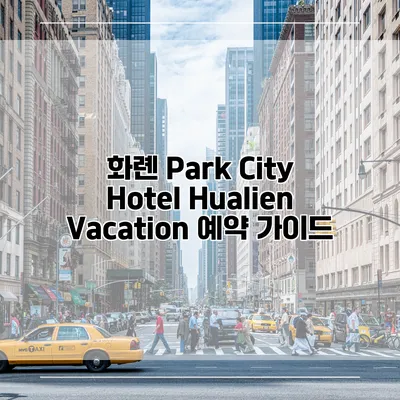 화롄 Park City Hotel Hualien Vacation 예약 가이드