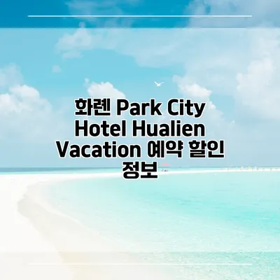 화롄 Park City Hotel Hualien Vacation 예약 할인 정보