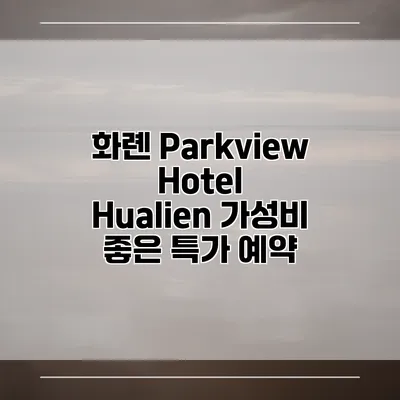 화롄 Parkview Hotel Hualien 가성비 좋은 특가 예약