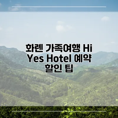 화롄 가족여행 Hi Yes Hotel 예약 할인 팁