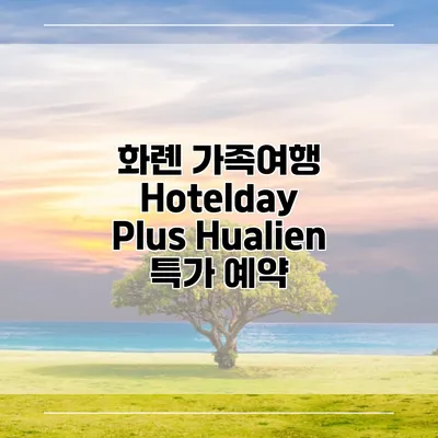 화롄 가족여행 Hotelday Plus Hualien 특가 예약