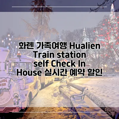 화롄 가족여행 Hualien Train station self Check In House 실시간 예약 할인