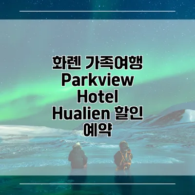 화롄 가족여행 Parkview Hotel Hualien 할인 예약