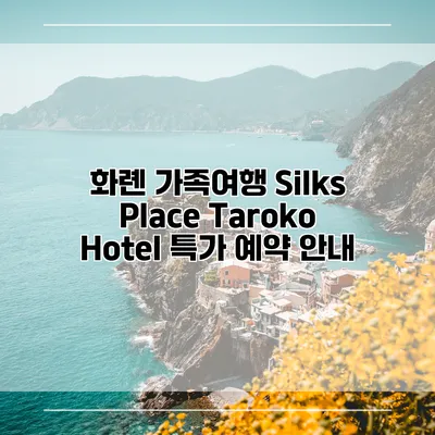 화롄 가족여행 Silks Place Taroko Hotel 특가 예약 안내